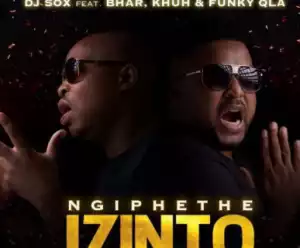 Dj Sox - NgiphetheIzinto Ft. Bhar, Khuh & Funky Qla